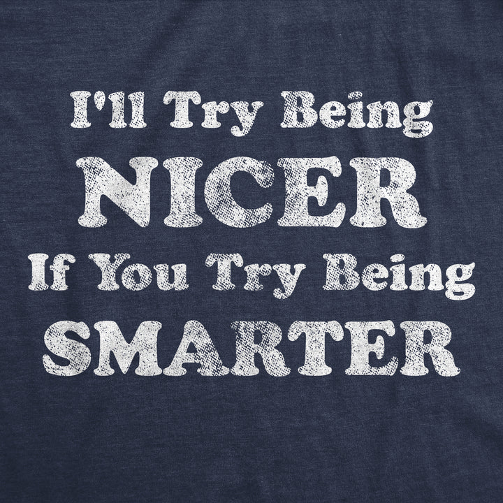 I'll Try Being Nicer If You Try Being Smarter Men's T Shirt