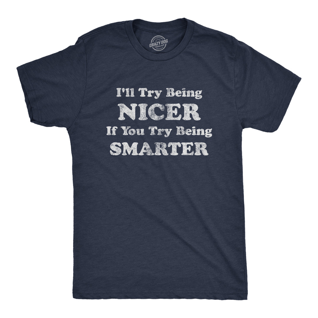 Funny Heather Navy I'll Try Being Nicer If You Try Being Smarter Mens T Shirt Nerdy Sarcastic Tee