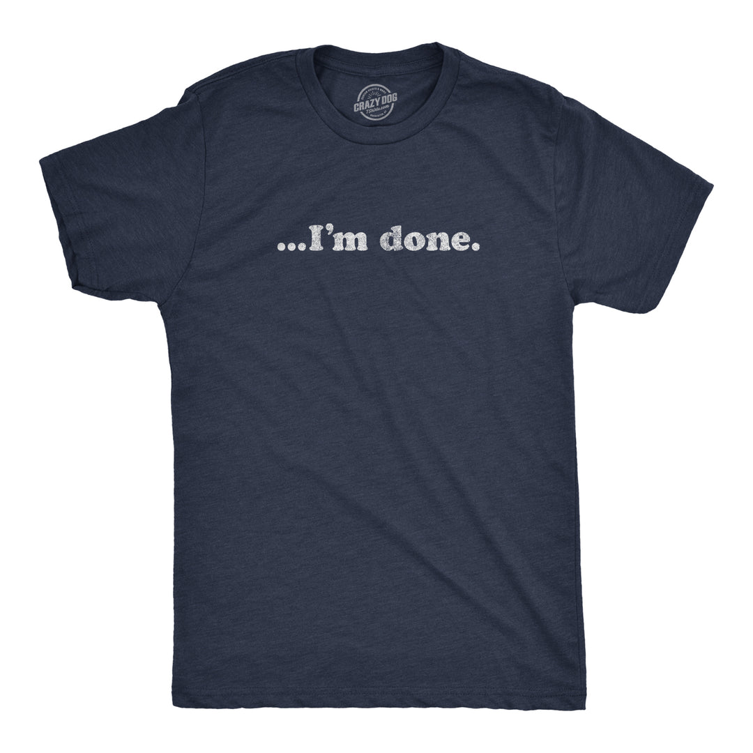 Funny Heather Navy …I'm Done Mens T Shirt Nerdy Introvert Tee