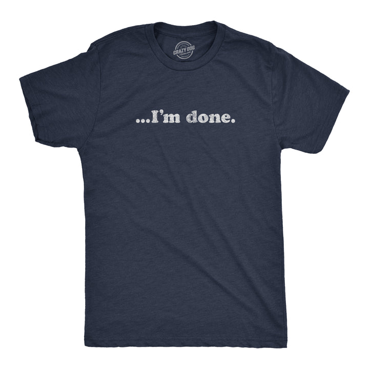 Funny Heather Navy …I'm Done Mens T Shirt Nerdy Introvert Tee