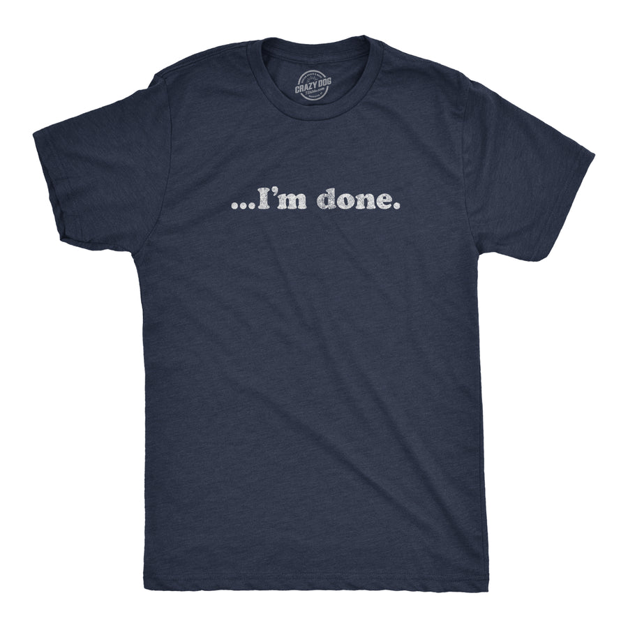 Funny Heather Navy …I'm Done Mens T Shirt Nerdy Introvert Tee