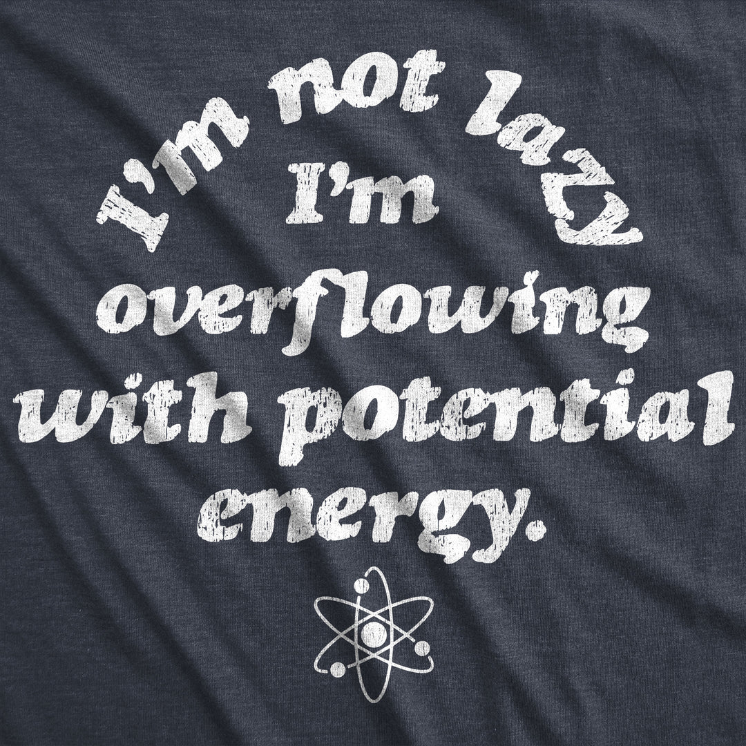 I'm Not Lazy I'm Overflowing With Potential Energy Men's T Shirt