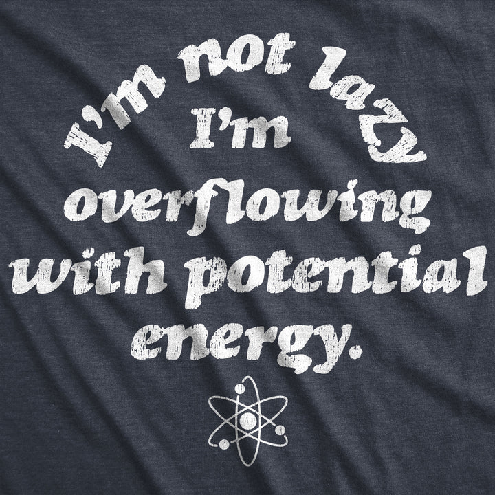 I'm Not Lazy I'm Overflowing With Potential Energy Men's T Shirt