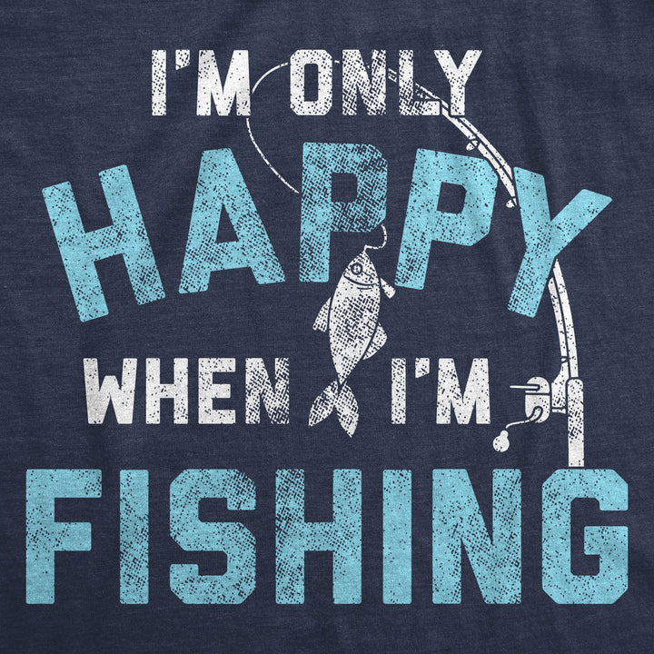 I'm Only Happy When I'm Fishing Men's T Shirt