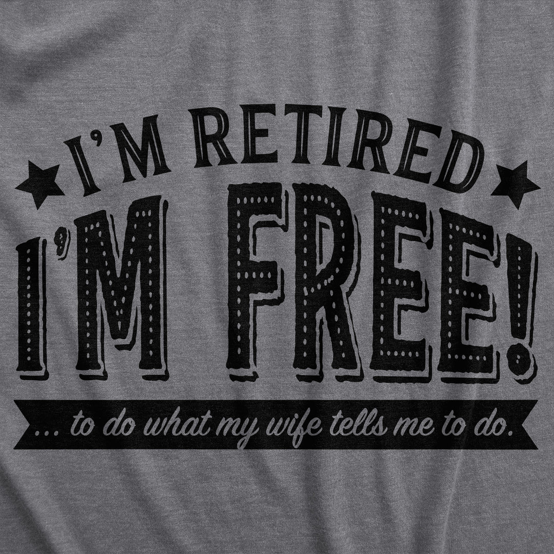 I'm Retired, I'm Free Men's T Shirt