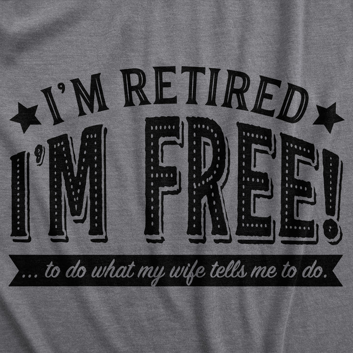 I'm Retired, I'm Free Men's T Shirt