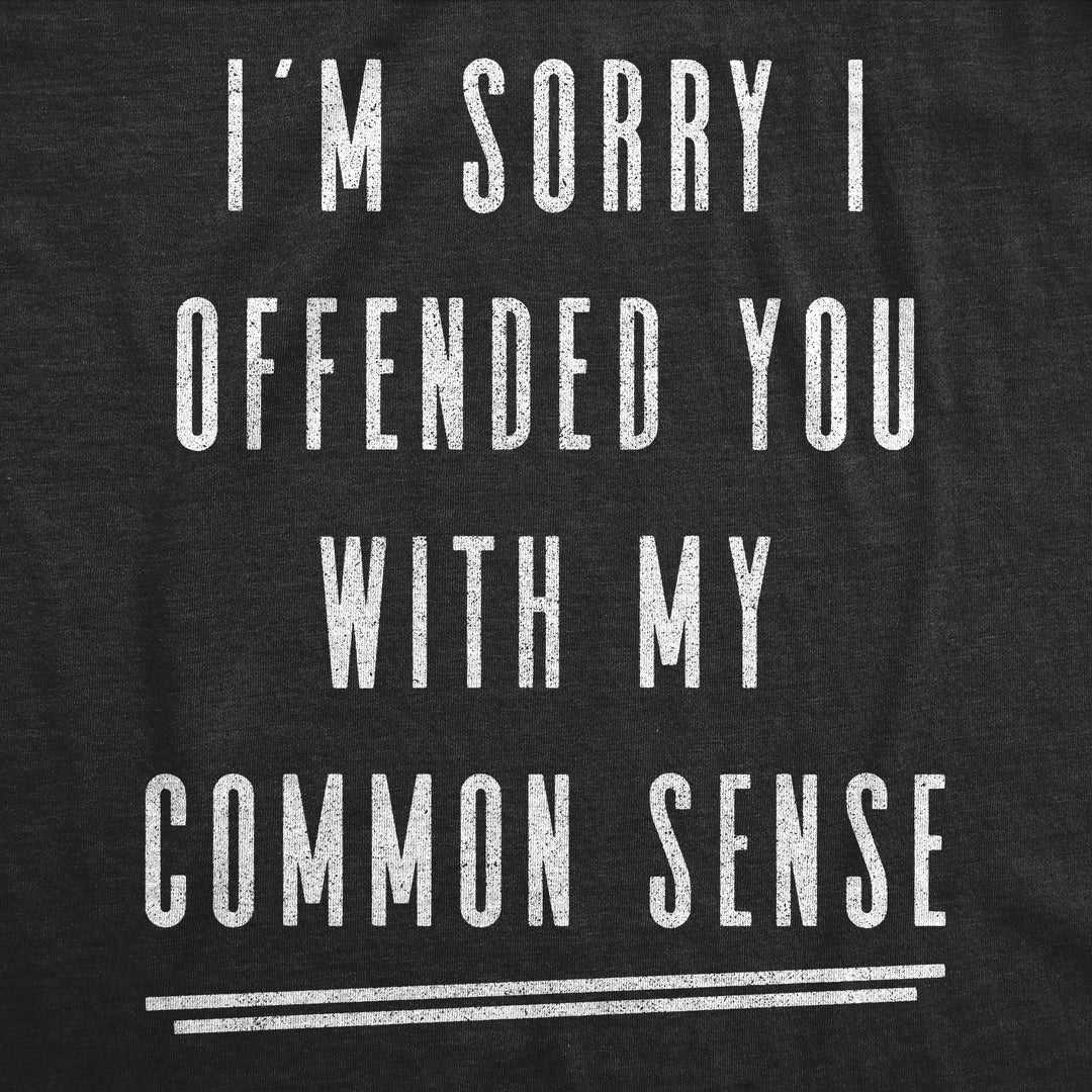 I'm Sorry I Offended You With My Common Sense Men's T Shirt