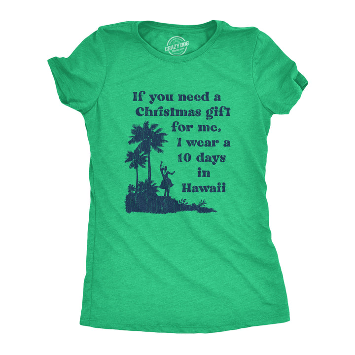Funny Heather Green If You Need A Christmas Gift For Me I Wear A 10 Days In Hawaii Womens T Shirt Nerdy Christmas Vacation Tee
