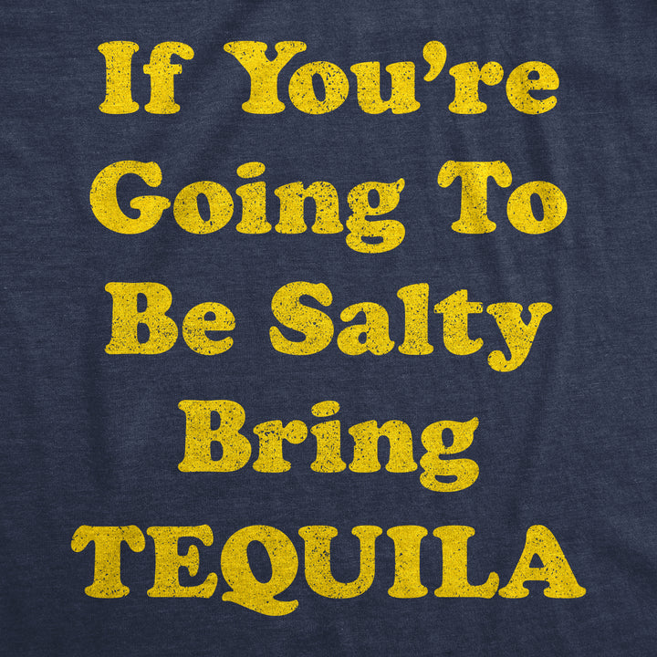 If You're Going To Be Salty Bring Tequila Men's T Shirt