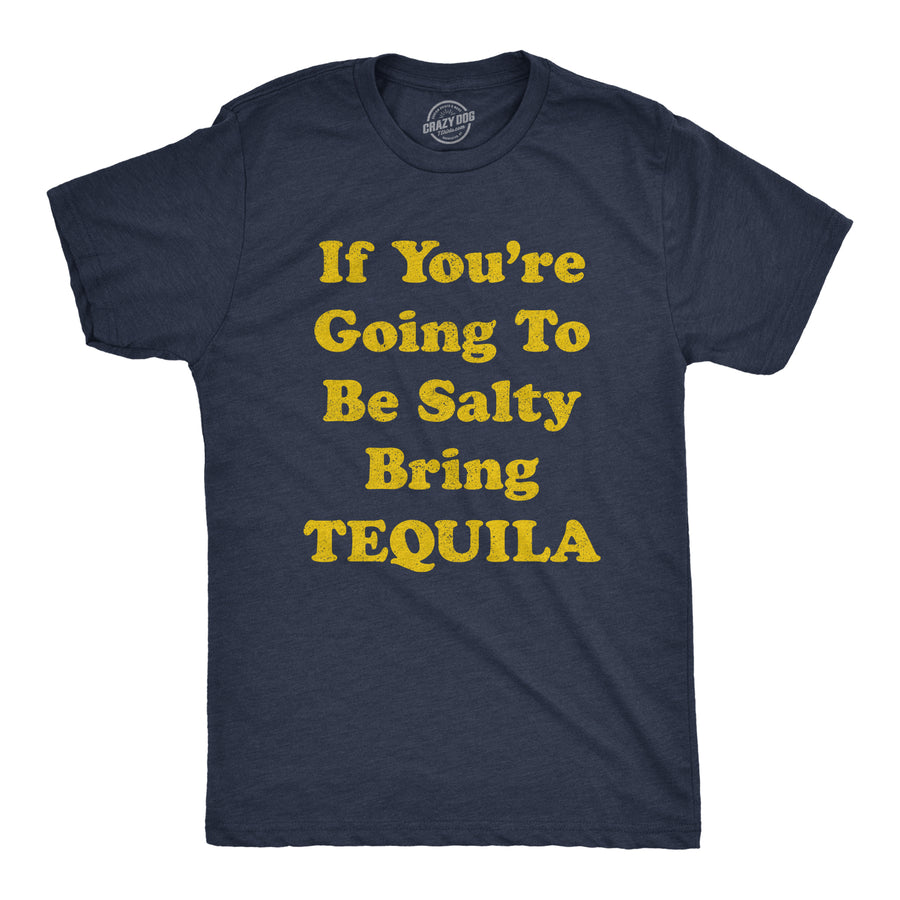 Funny Heather Navy - Salty If You're Going To Be Salty Bring Tequila Mens T Shirt Nerdy Cinco De Mayo Tee