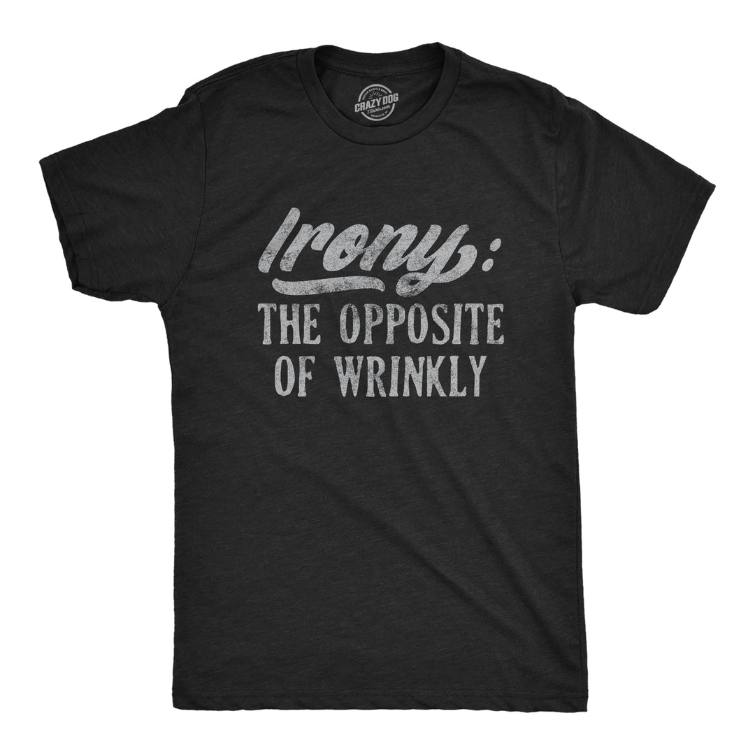 Funny Heather Black Irony The Opposite Of Wrinkly Mens T Shirt Nerdy Sarcastic Tee