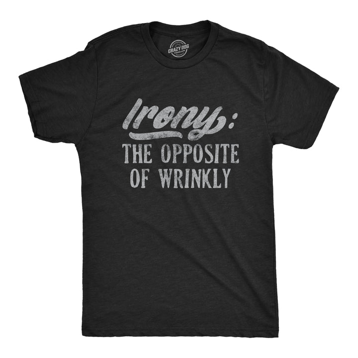 Funny Heather Black Irony The Opposite Of Wrinkly Mens T Shirt Nerdy Sarcastic Tee