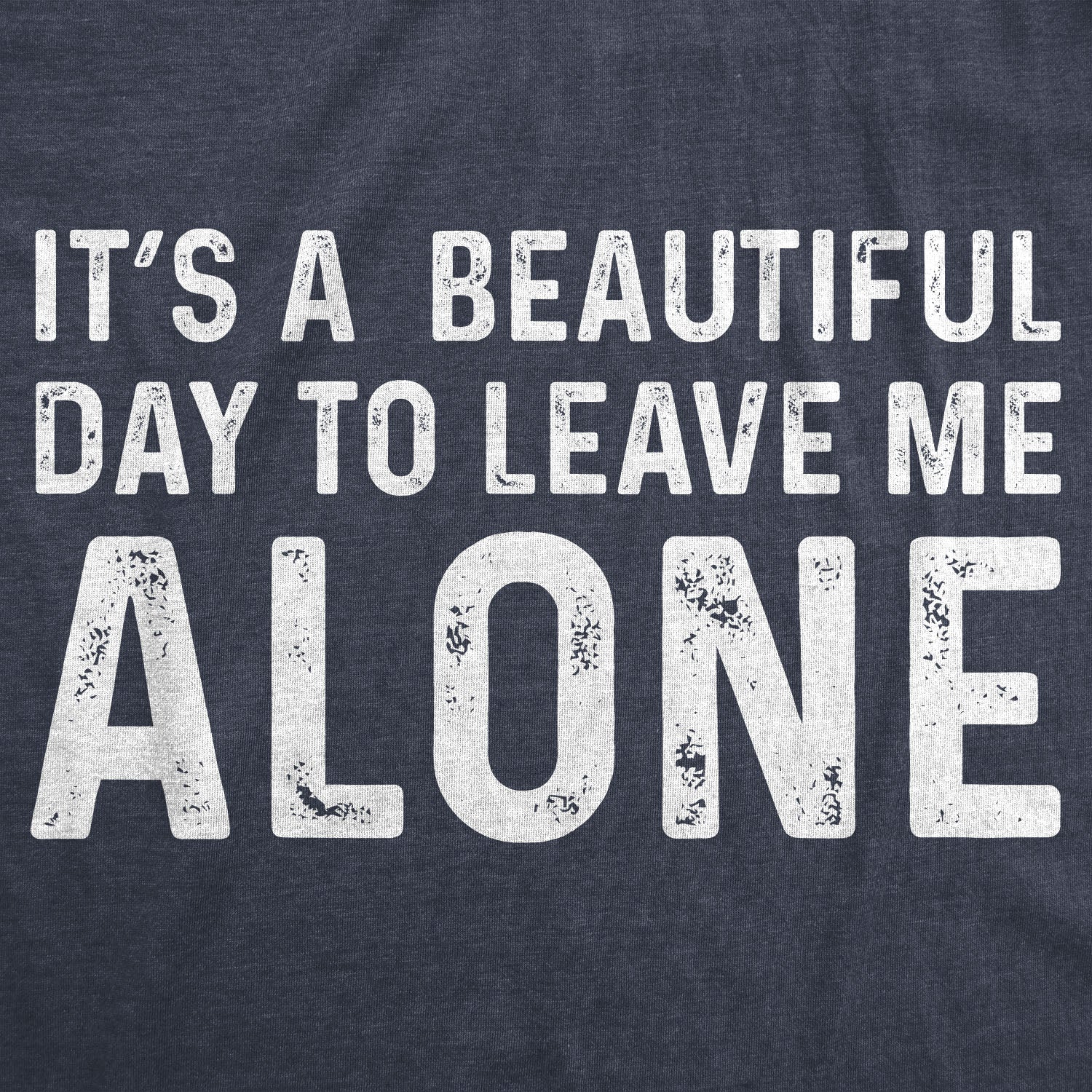 Funny Heather Navy - Beautiful Day It's A Beautiful Day To Leave Me Alone Mens T Shirt Nerdy Sarcastic Introvert Tee