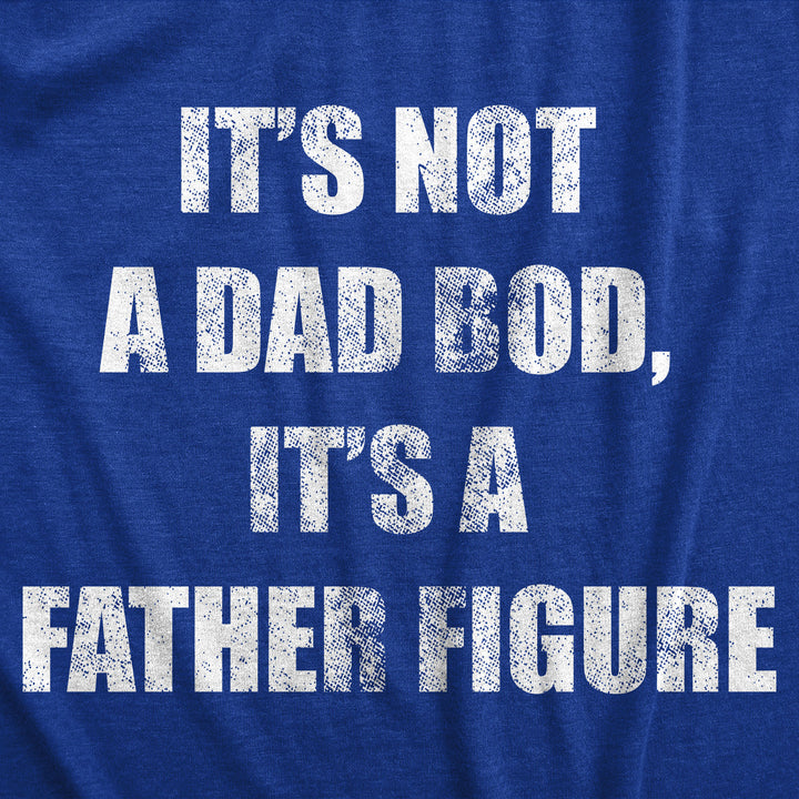 It's Not A Dad Bod It's A Father Figure Men's T Shirt