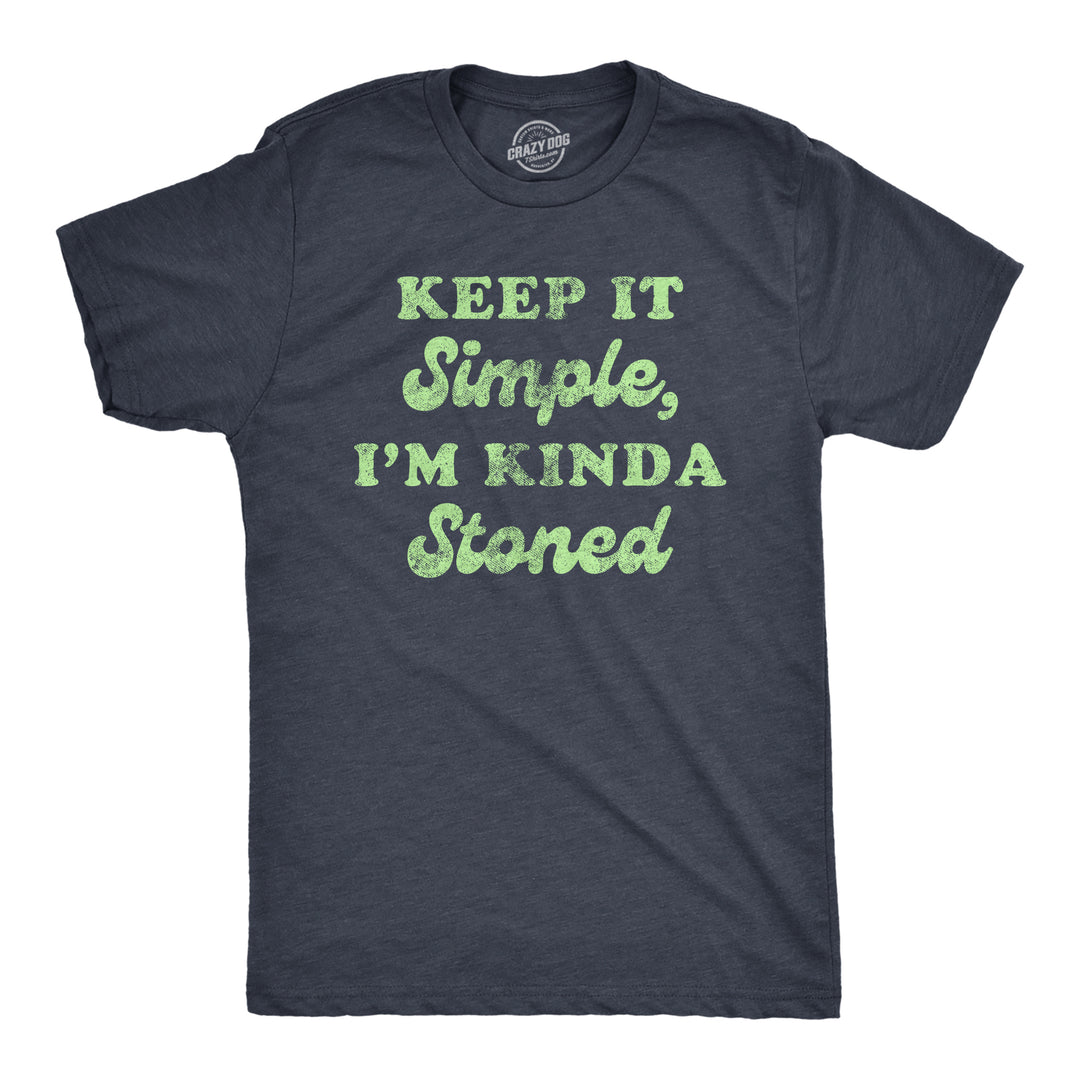 Funny Heather Navy Keep It Simple I'm Kinda Stoned Mens T Shirt Nerdy 420 Tee