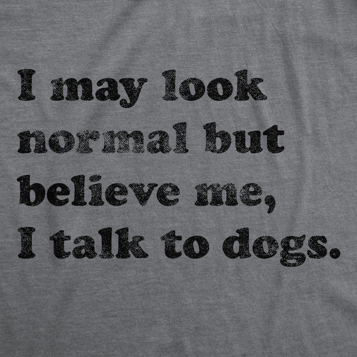 Believe Me I Talk To Dogs Women's T Shirt
