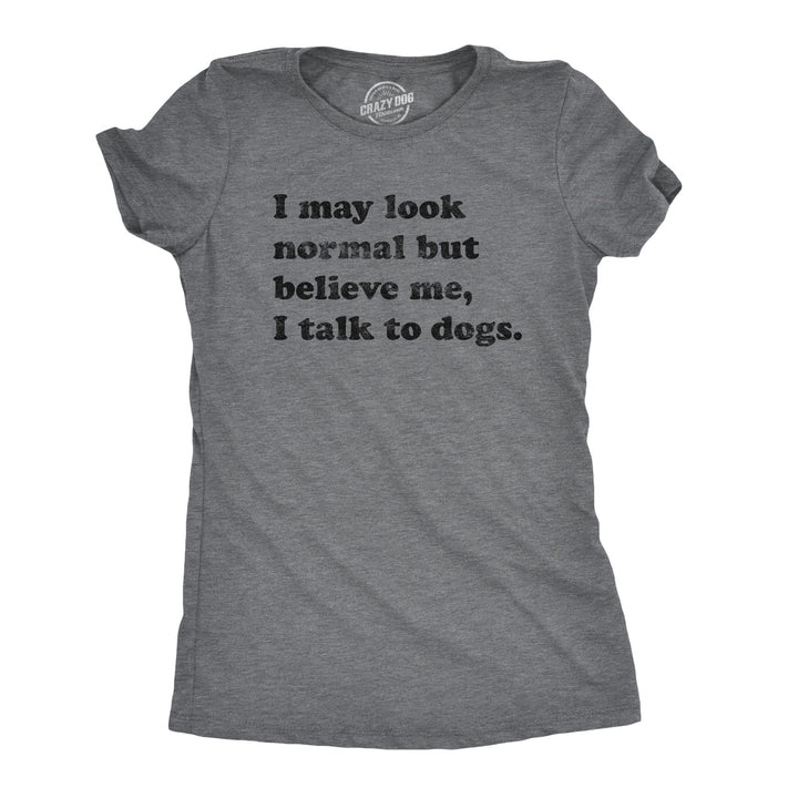 Funny Dark Heather Grey Believe Me I Talk To Dogs Womens T Shirt Nerdy Dog Tee