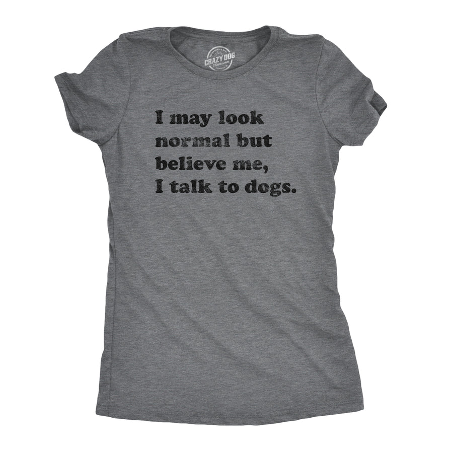 Funny Dark Heather Grey Believe Me I Talk To Dogs Womens T Shirt Nerdy Dog Tee