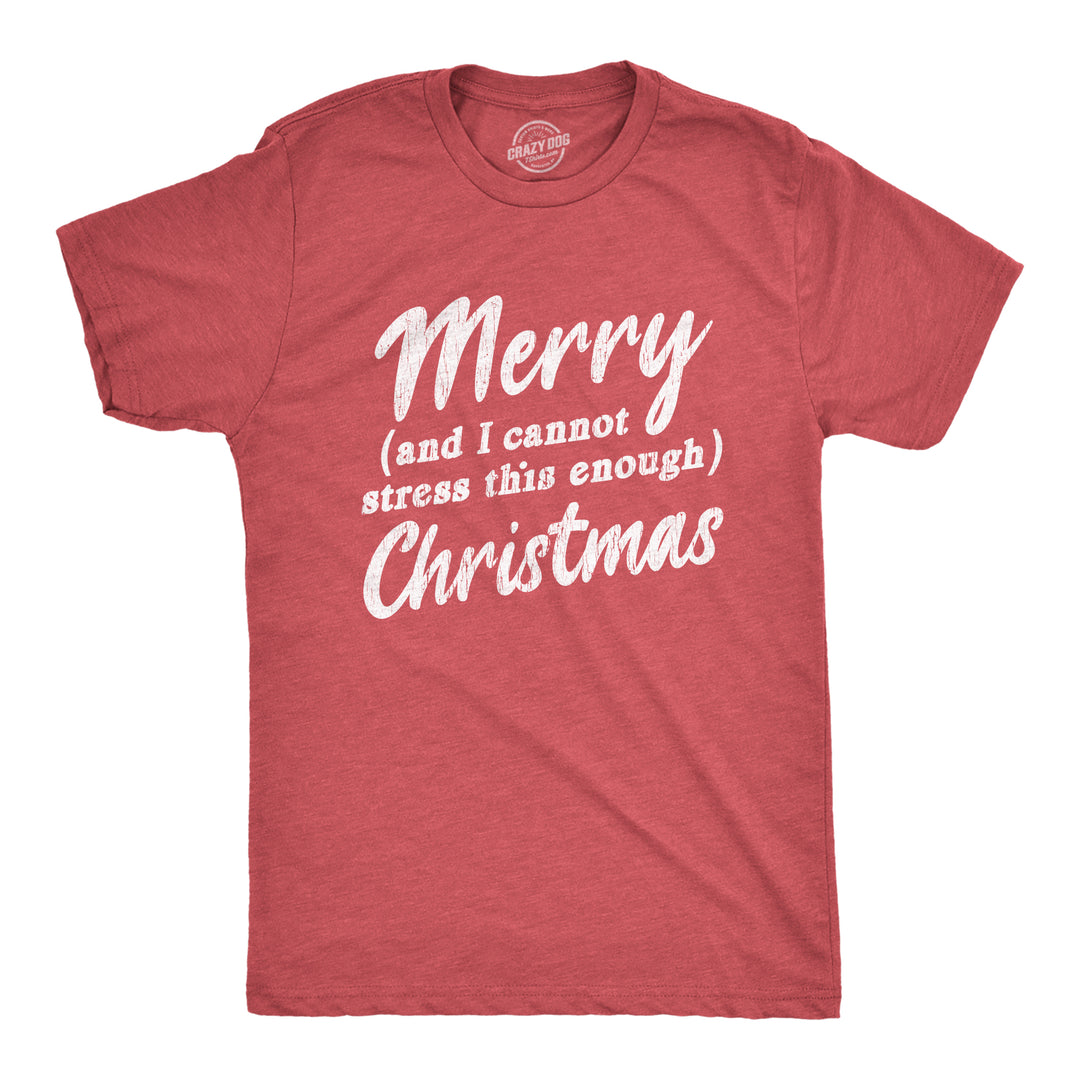 Funny Heather Red Merry And I Cannot Stress This Enough Christmas Mens T Shirt Nerdy Christmas Tee