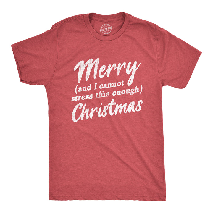 Funny Heather Red Merry And I Cannot Stress This Enough Christmas Mens T Shirt Nerdy Christmas Tee