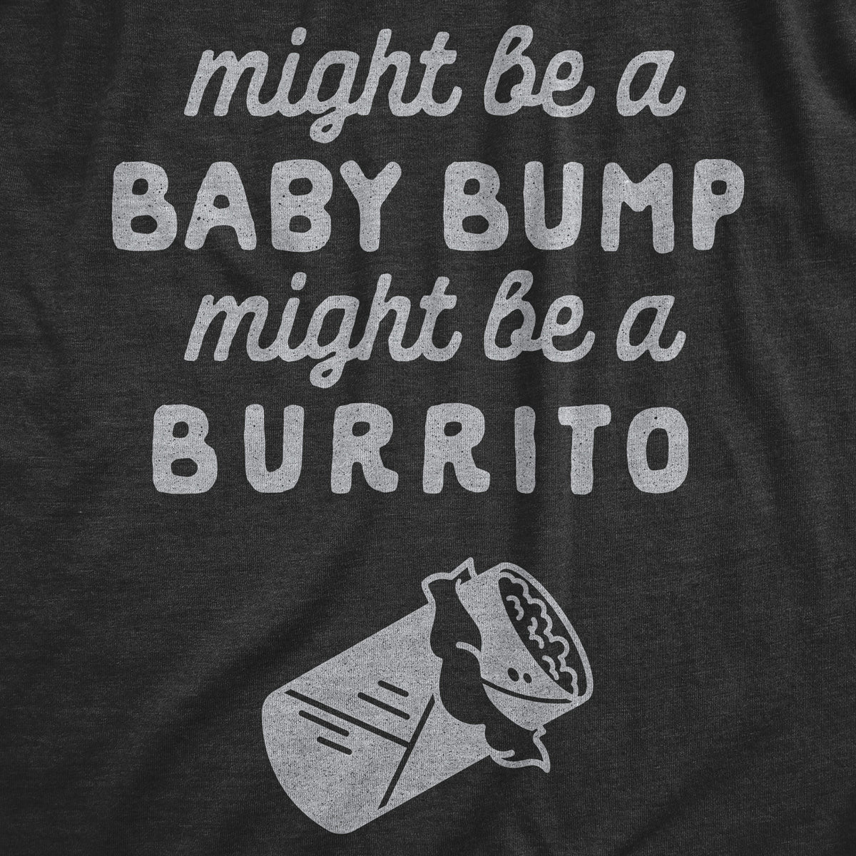 Might Be A Bump Might Be A Burrito Maternity Tshirt
