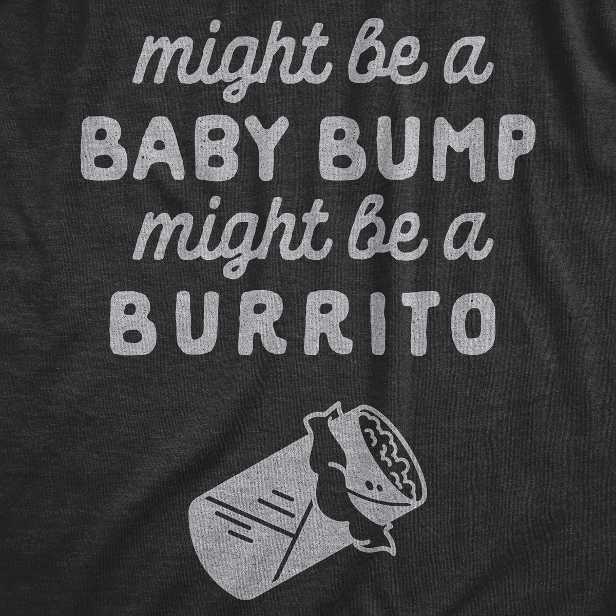 Might Be A Bump Might Be A Burrito Maternity T Shirt
