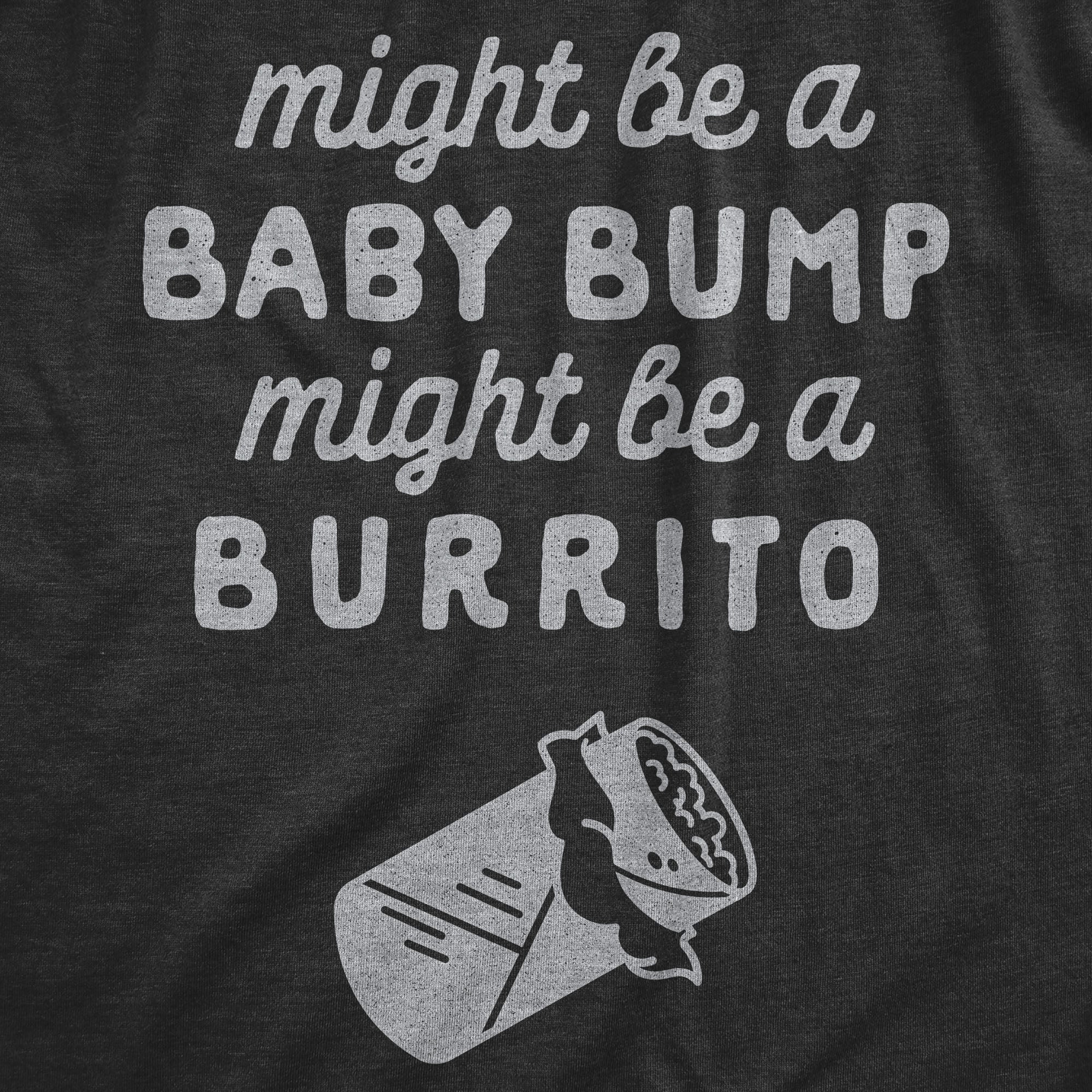 Funny Heather Black Might Be A Bump Might Be A Burrito Maternity T Shirt Nerdy cinco de mayo Food Tee