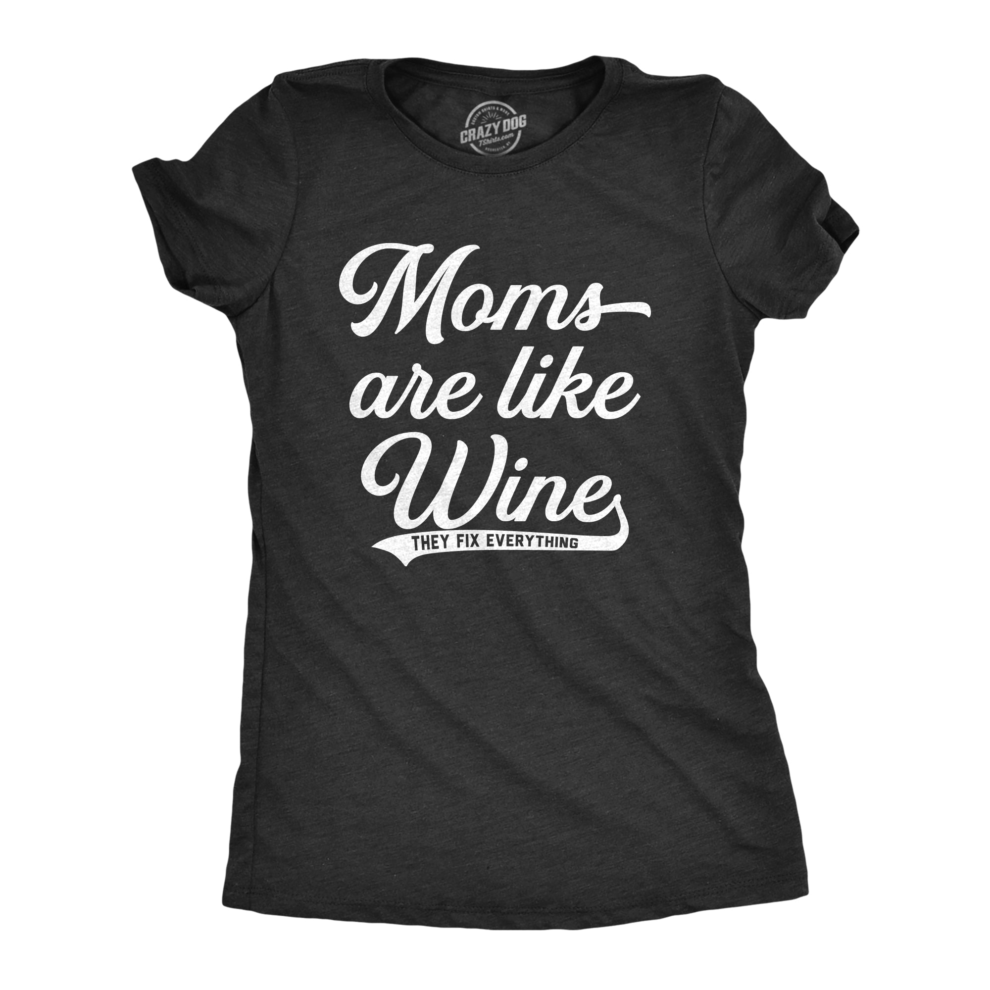 Funny Heather Black - Like Wine Moms Are Like Wine They Fix Everything Womens T Shirt Nerdy Mother's Day Wine Tee