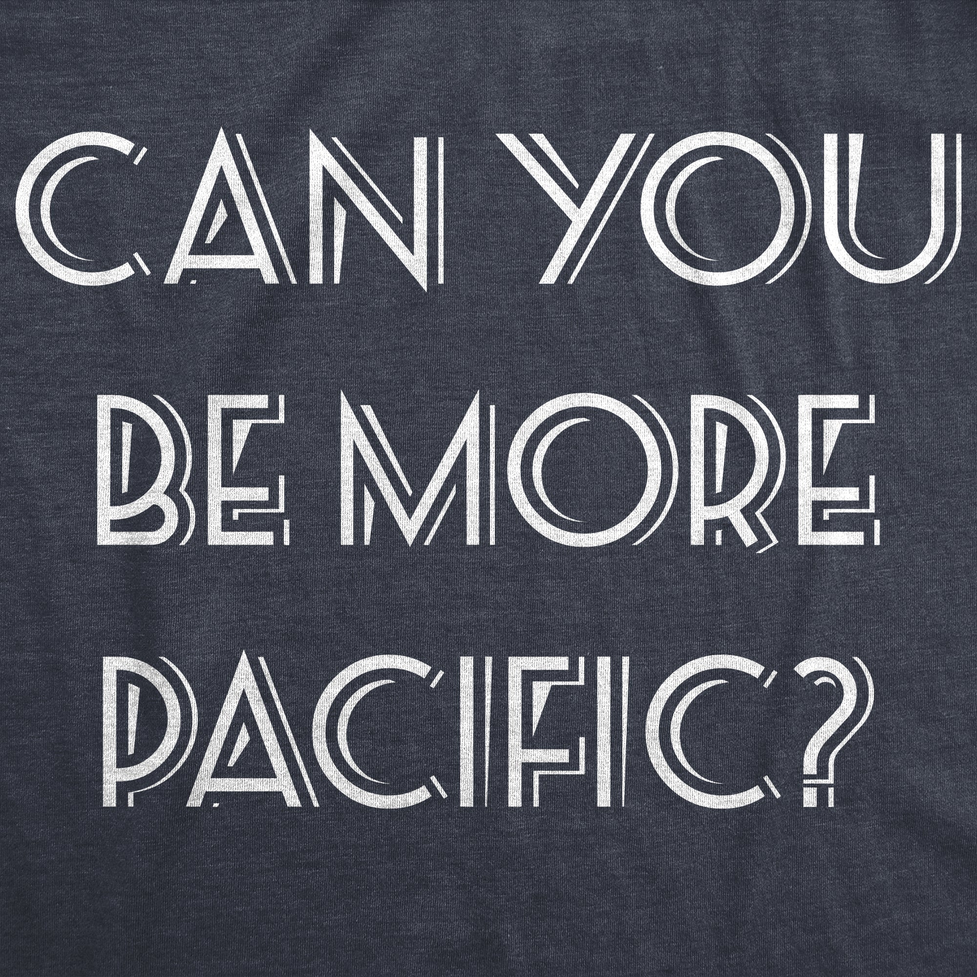 Funny Heather Navy - More Pacific Can You Be More Pacific Womens T Shirt Nerdy Vacation Nerdy Tee