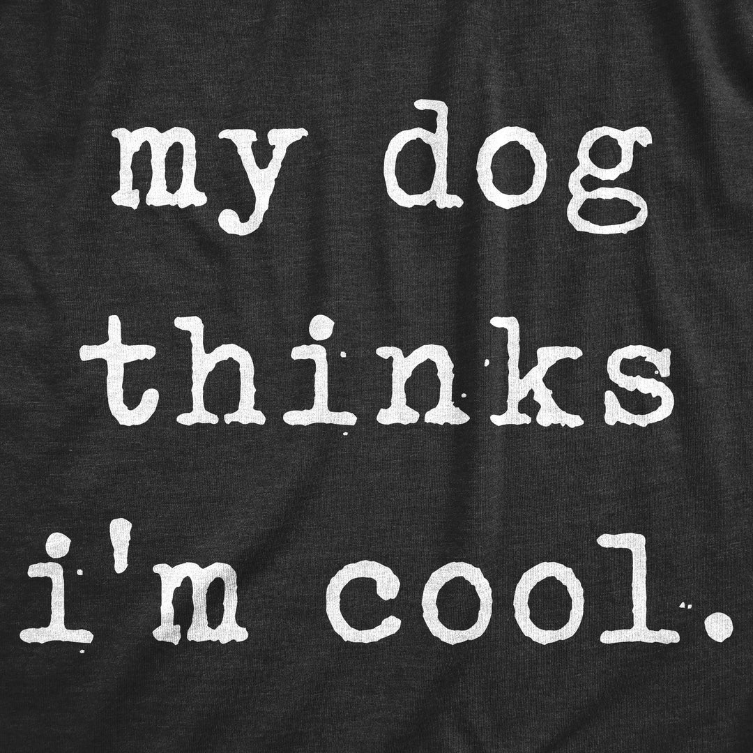 My Dog Thinks I'm Cool Men's T Shirt