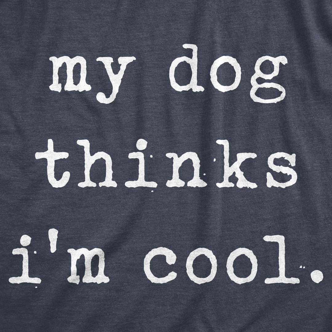 My Dog Thinks I'm Cool Men's T Shirt