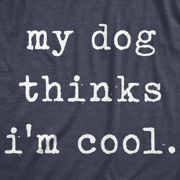 My Dog Thinks I'm Cool Men's T Shirt