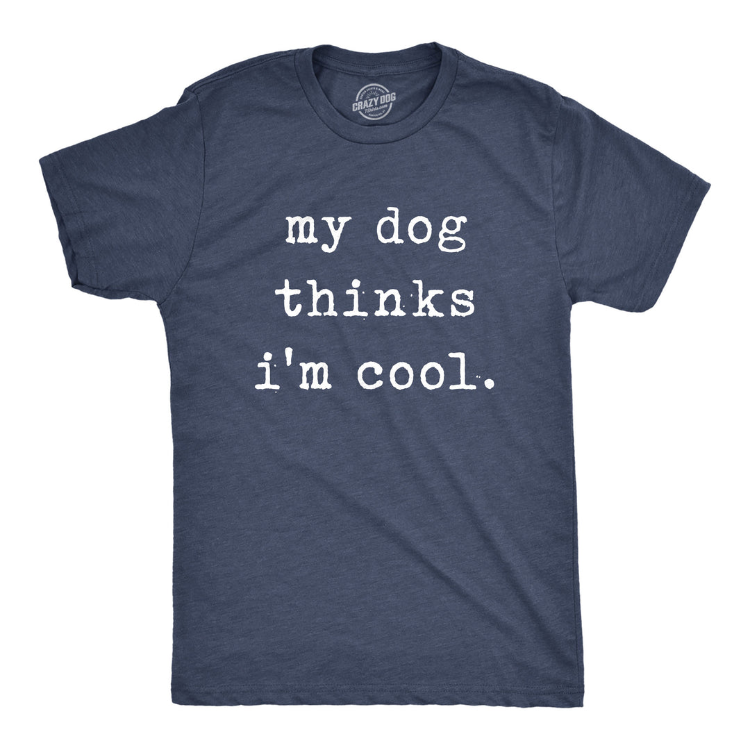Funny Heather Navy - Dog Cool My Dog Thinks I'm Cool Mens T Shirt Nerdy Dog Tee