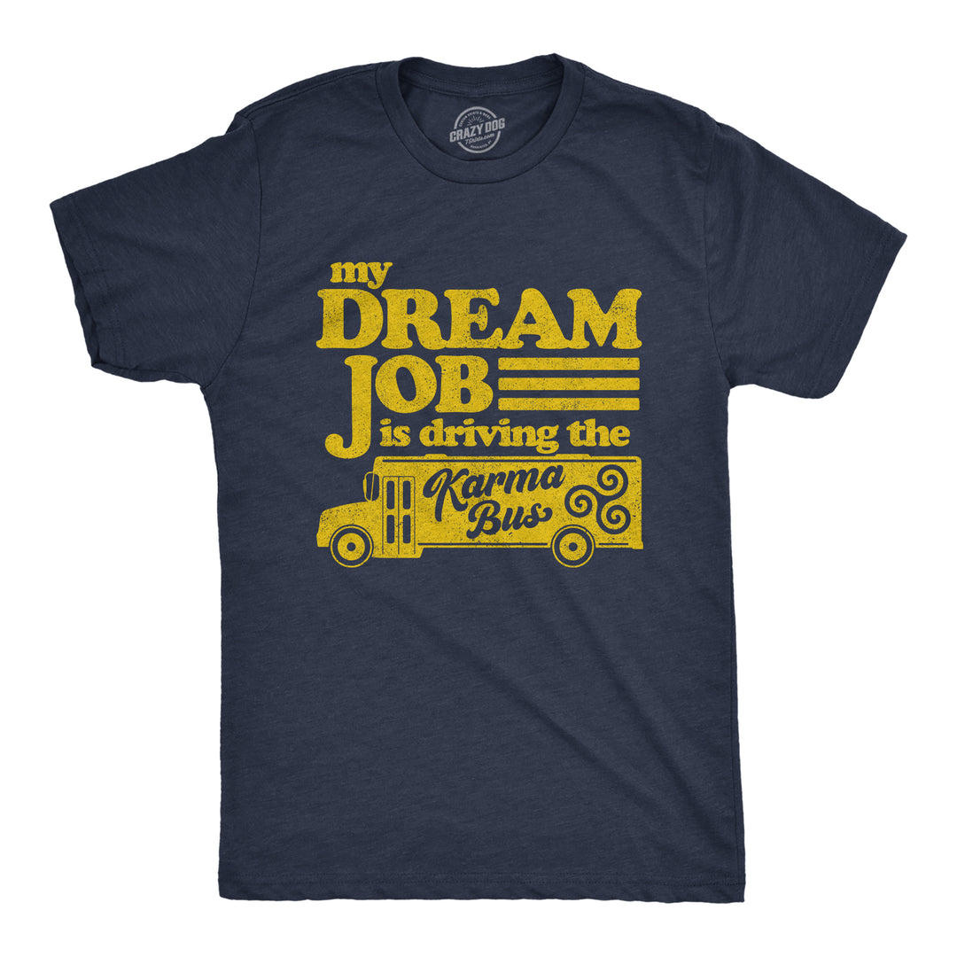 Funny Heather Navy My Dream Job Is Driving The Karma Bus Mens T Shirt Nerdy Sarcastic Tee