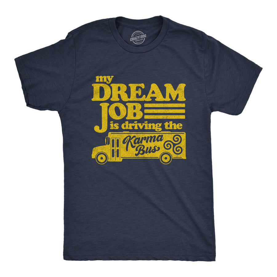 Funny Heather Navy My Dream Job Is Driving The Karma Bus Mens T Shirt Nerdy Sarcastic Tee