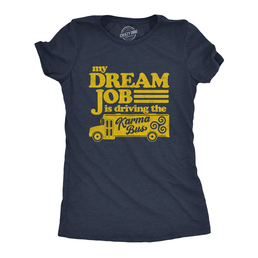 Funny Heather Navy My Dream Job Is Driving The Karma Bus Womens T Shirt Nerdy Sarcastic Tee
