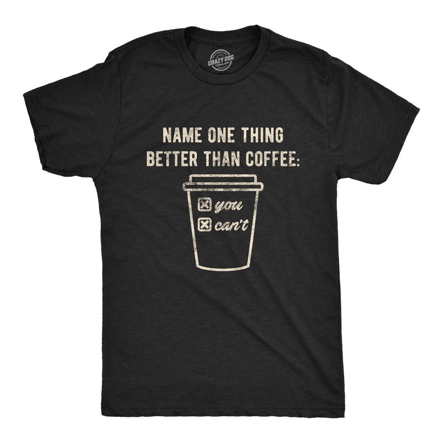 Funny Heather Black Name One Thing Better Than Coffee Mens T Shirt Nerdy Coffee Tee