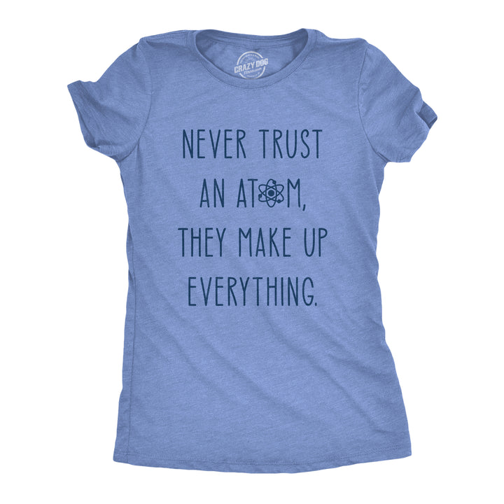 Funny Heather Light Blue Never Trust An Atom Womens T Shirt Nerdy Science Nerdy Tee