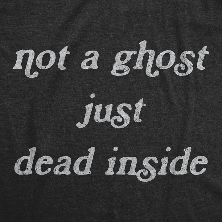 Not A Ghost Just Dead Inside Men's T Shirt