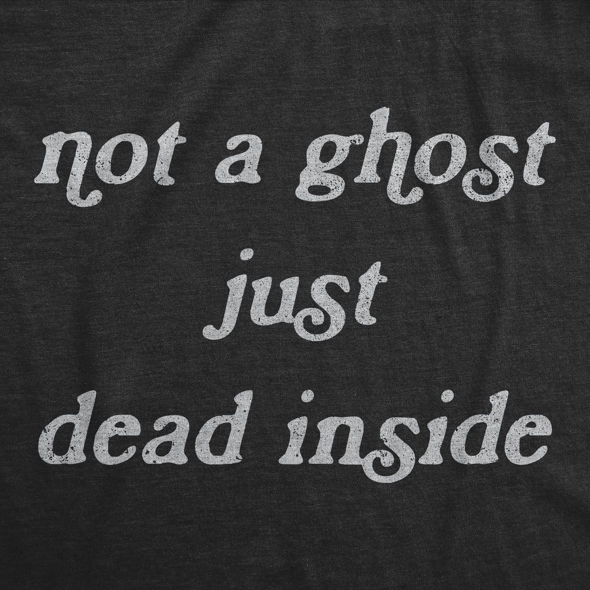 Not A Ghost Just Dead Inside Men&#39;s T Shirt