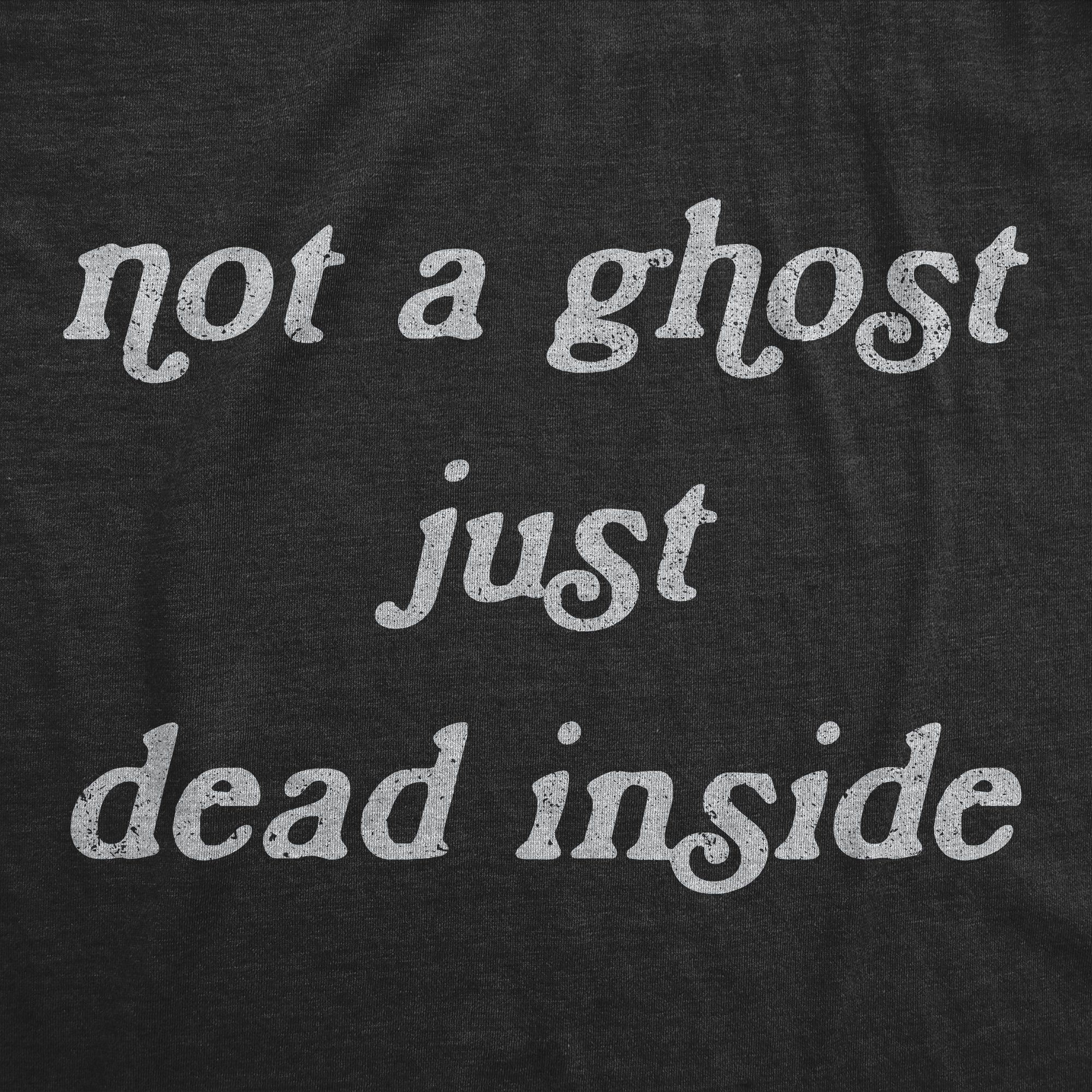 Funny Heather Black - Not a Ghost Not A Ghost Just Dead Inside Mens T Shirt Nerdy Halloween Tee