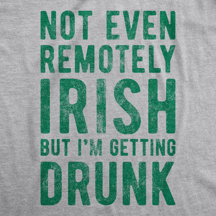 Not Even Remotely Irish But I'm Getting Drunk Men's T Shirt
