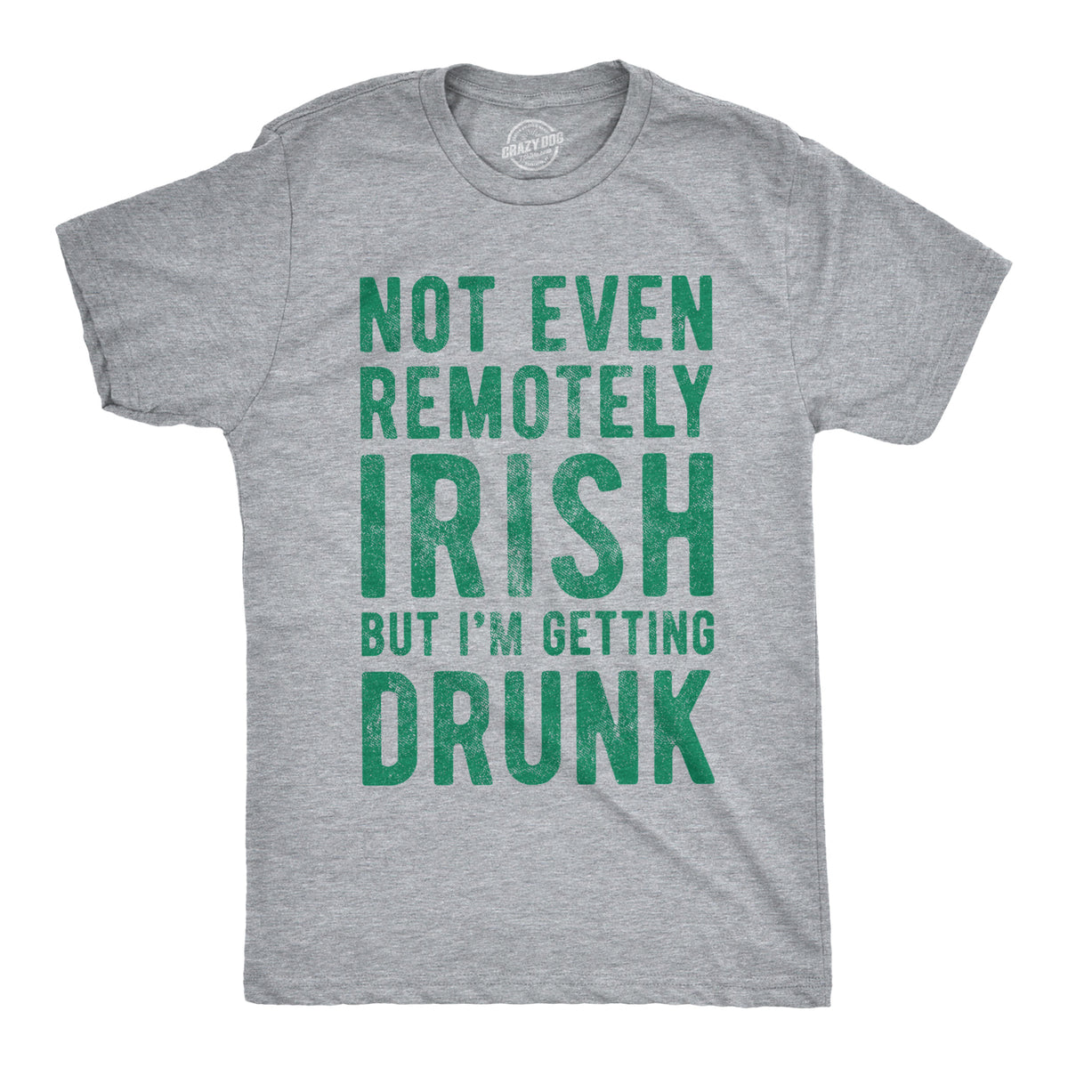 Funny Light Heather Grey Not Even Remotely Irish But I&#39;m Getting Drunk Mens T Shirt Nerdy Saint Patrick&#39;s Day Drinking Tee