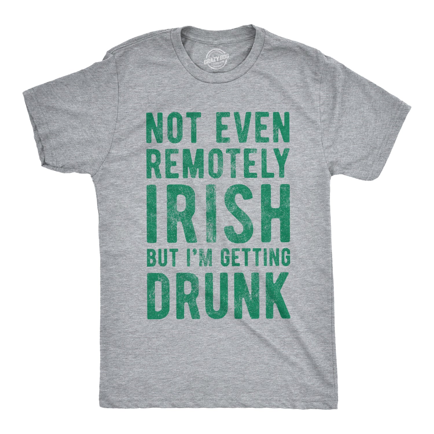 Funny Light Heather Grey Not Even Remotely Irish But I'm Getting Drunk Mens T Shirt Nerdy Saint Patrick's Day Drinking Tee
