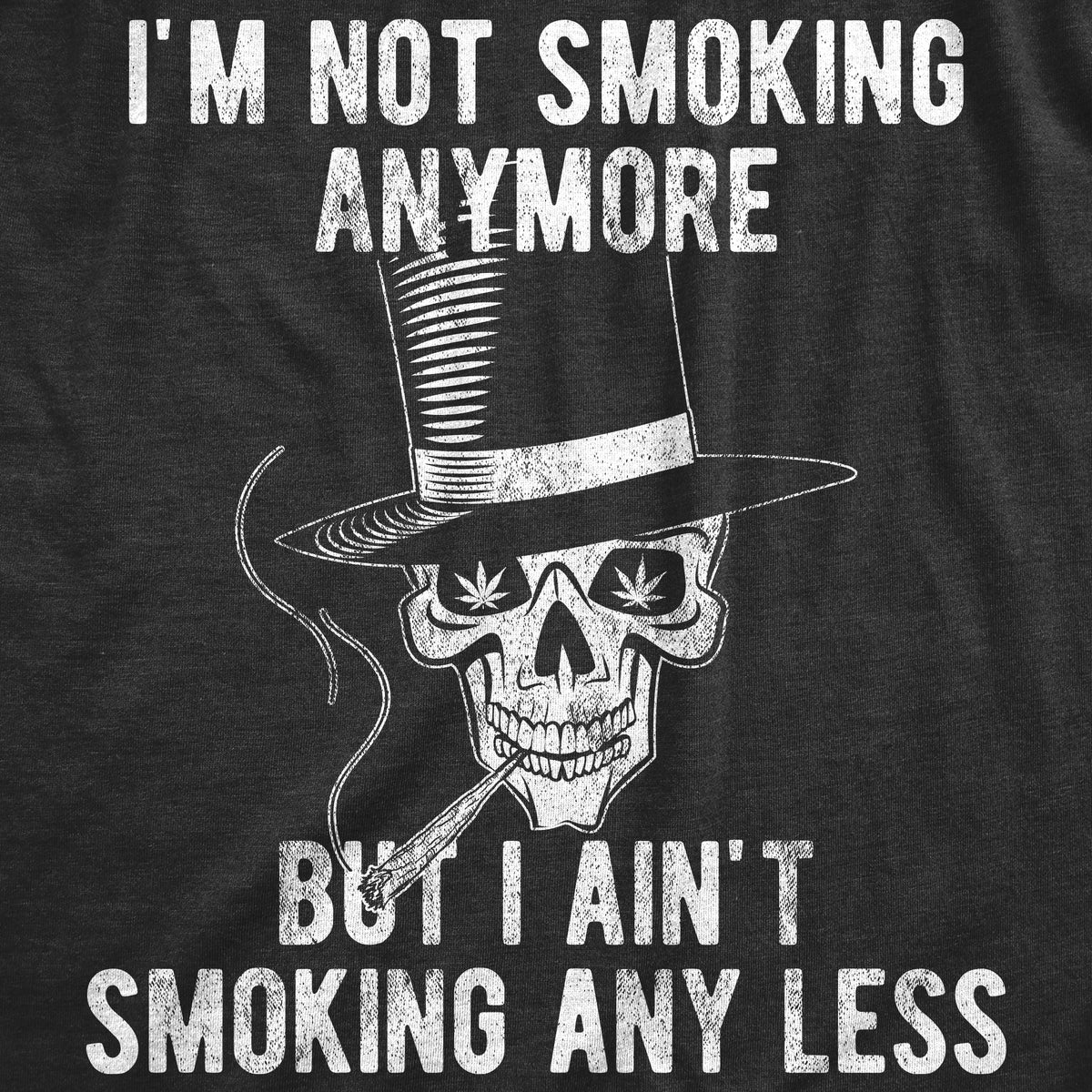 I&#39;m Not Smoking Anymore But I Ain&#39;t Smoking Any Less Men&#39;s T Shirt