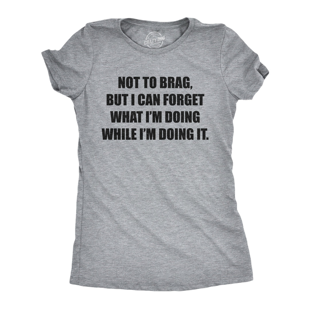 Funny Light Heather Grey I Can Forget What I'm Doing While I'm Doing It Womens T Shirt Nerdy Sarcastic Tee
