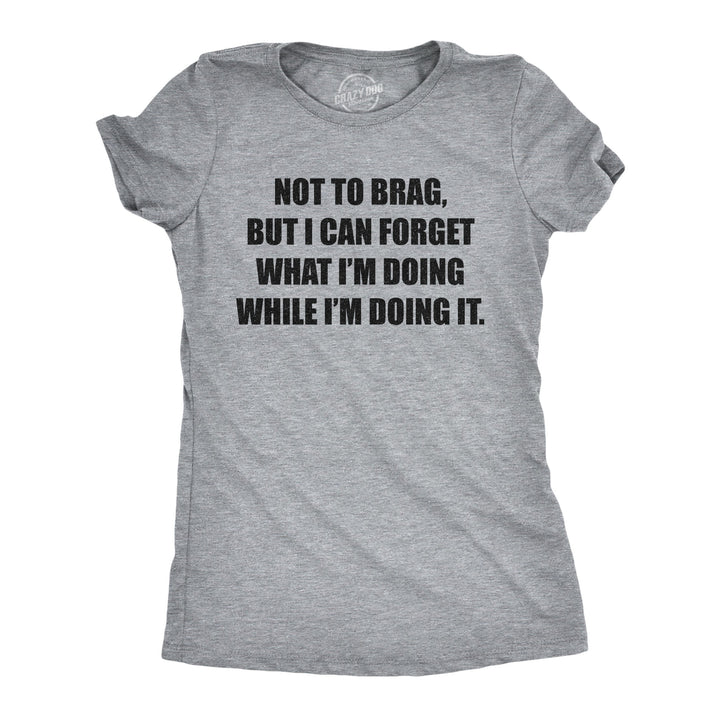 Funny Light Heather Grey I Can Forget What I'm Doing While I'm Doing It Womens T Shirt Nerdy Sarcastic Tee