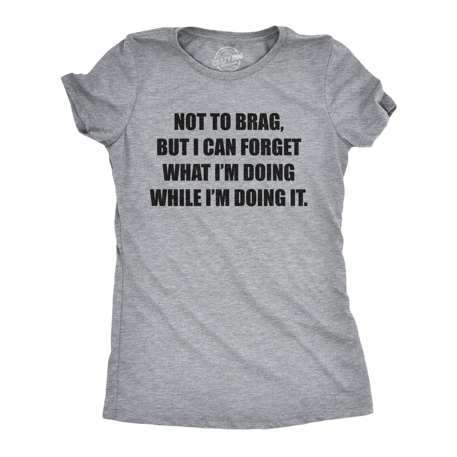 Funny Light Heather Grey I Can Forget What I'm Doing While I'm Doing It Womens T Shirt Nerdy Sarcastic Tee