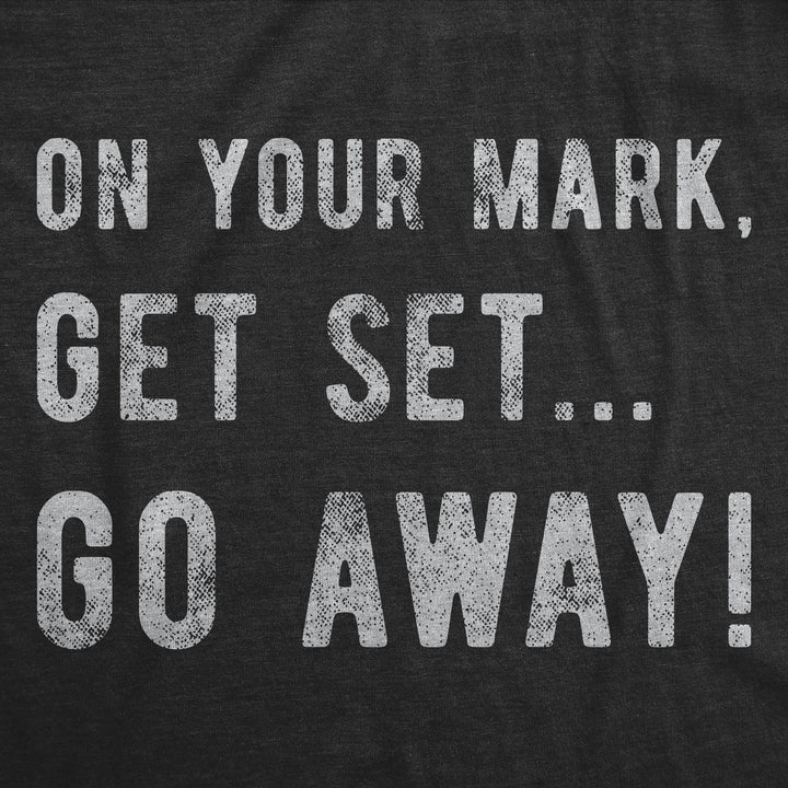 On Your Mark Get Set Go Away Women's T Shirt