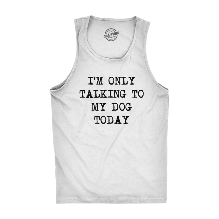 Funny White I'm Only Talking To My Dog Today Mens Tank Top Nerdy Dog Tee